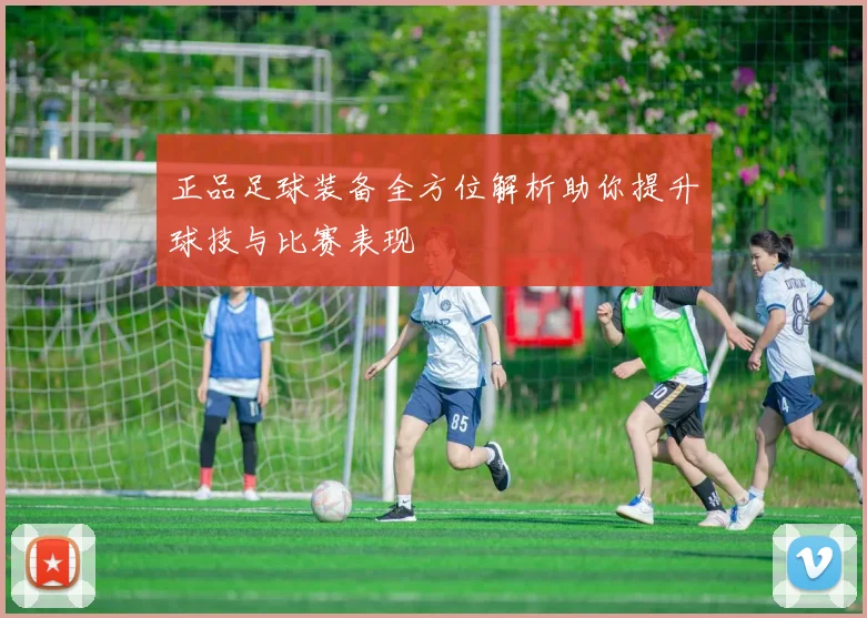 正品足球装备全方位解析助你提升球技与比赛表现